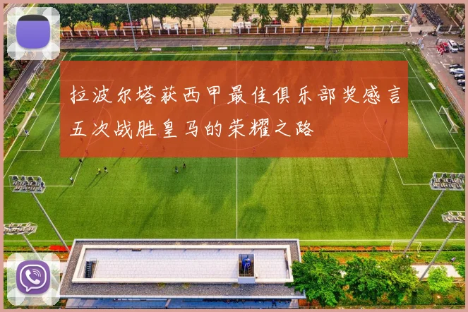 拉波尔塔获西甲最佳俱乐部奖感言五次战胜皇马的荣耀之路