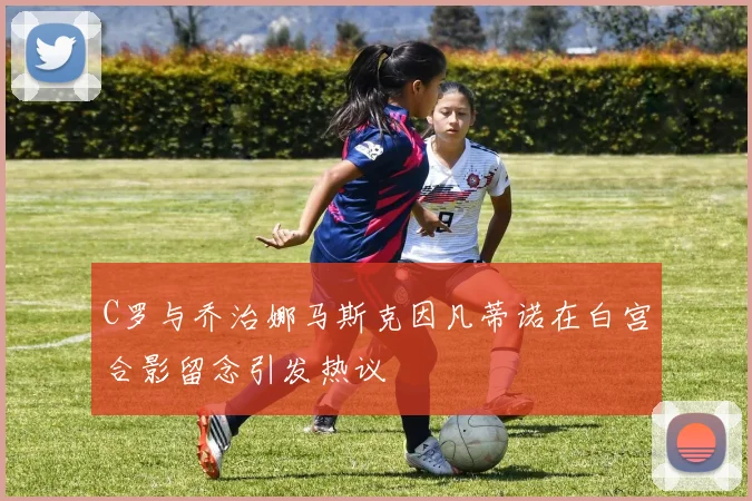 C罗与乔治娜马斯克因凡蒂诺在白宫合影留念引发热议