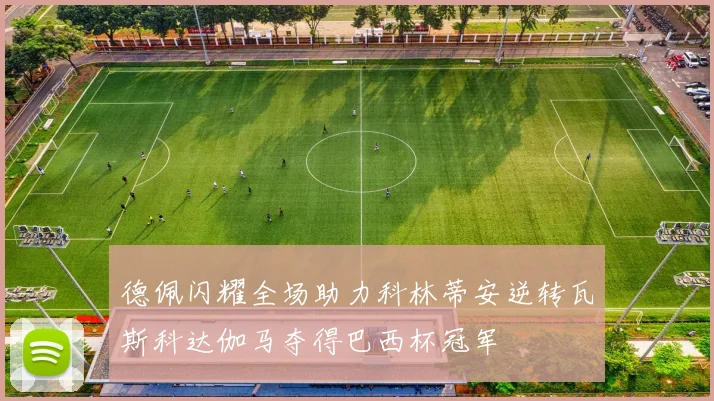 德佩闪耀全场助力科林蒂安逆转瓦斯科达伽马夺得巴西杯冠军