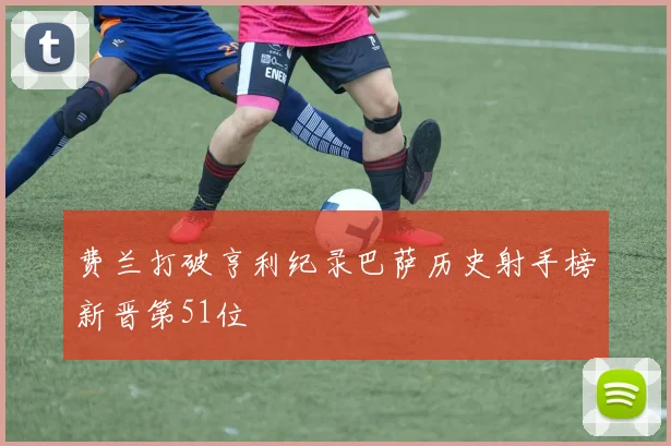 费兰打破亨利纪录巴萨历史射手榜新晋第51位
